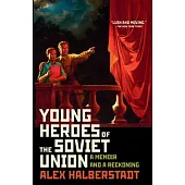 Young Heroes of the Soviet Union: A Memoir and a Reckoning