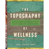 The Topography of Wellness: How Health and Disease Shaped the American Landscape