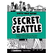 Secret Seattle (Seattle Walk Report): An Illustrated Guide to the City’’s Offbeat and Overlooked History