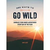 365 Ways to Go Wild: Embrace Your Inner Adventurer Every Day of the Year