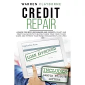 Credit Repair: a Guide For Both Beginners And Experts: Smart And Practical Secrets To Quickly Raise Your Credit Card Score And Improv