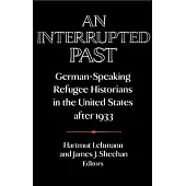 An Interrupted Past: German-Speaking Refugee Historians in the United States After 1933
