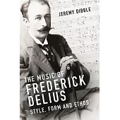 The Music of Frederick Delius: Style, Form and Ethos