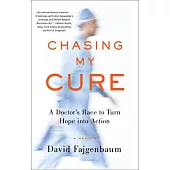 Chasing My Cure: A Doctor’’s Race to Turn Hope Into Action; A Memoir