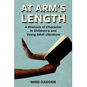 At Arm’’s Length: A Rhetoric of Character in Children’’s and Young Adult Literature