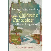 George Macdonald’’s Children’’s Fantasies and the Divine Imagination