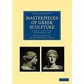 Masterpieces of Greek Sculpture: A Series of Essays on the History of Art