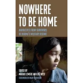 Nowhere to Be Home: Narratives from Survivors of Burma’’s Military Regime