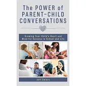 The Power of Parent-Child Conversations: Growing Your Child’’s Heart and Mind for Success in School and Life