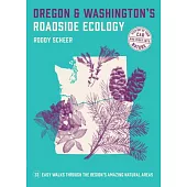 Oregon and Washington’’s Roadside Ecology: Explore 40 of the Region’’s Most Unique Natural Areas