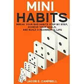 Mini Habits: Break Your Bad Habits Step By Step, Achieve Your Goals, And Build a Meaningful Life