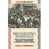 Militarizing Marriage: West African Soldiers’’ Conjugal Traditions in Modern French Empire