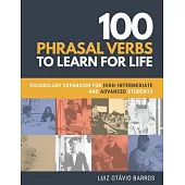 100 Phrasal Verbs to Learn for Life: Vocabulary Expansion for High-Intermediate and Advanced Students