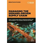 Managing the Demand-Driven Supply Chain: How to Build Resilience, Responsiveness and Sustainability in a Market-Driven Network