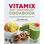 Vitamix 100th Anniversary Cookbook: 100 Whole Food Recipes from Our Fans & Family