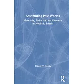 Assembling Past Worlds: Materials, Bodies and Architecture in Neolithic Britain