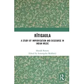 Rāga Rītigaula: A Study of Improvisation and Discourse in Indian Music