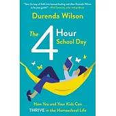 The Four-Hour School Day: How You and Your Kids Can Thrive in the Homeschool Life