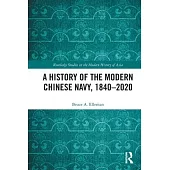 A History of the Modern Chinese Navy, 1840-2020