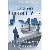 Taking Your Griefcase to Work: Returning to Work After the Loss of a Loved One