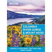 Moon Columbia River Gorge & Mount Hood: Waterfalls & Wildflowers, Craft Beer & Wine, Hiking & Camping