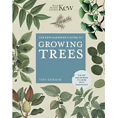 The Kew Gardener’’s Guide to Growing Trees: The Art and Science to Grow with Confidence