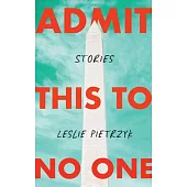 Admit This to No One: Collected Stories