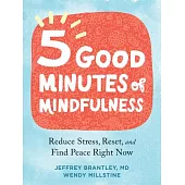 Five Good Minutes of Mindfulness: Reduce Stress, Reset, and Find Peace Right Now