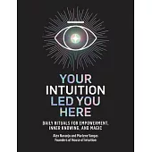 Your Intuition Led You Here: Daily Rituals for Empowerment, Inner Knowing, and Magic