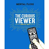 Mental Floss: The Curious Viewer: A Miscellany of the Best Bingeable TV Shows