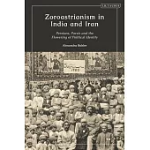 Zoroastrianism in India and Iran: Persians, Parsis and the Flowering of Political Identity