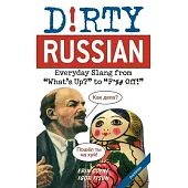 Dirty Russian: Everyday Slang from What’’s Up? to F*%# Off!