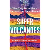 Super Volcanoes: What They Reveal about Earth and the Worlds Beyond