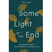 Some Light at the End: Your Bedside Guide for Peaceful Palliative and Hospice Care