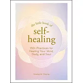 The Little Book of Self-Healing: 200 Practices for Healing Your Mind, Body, and Soul