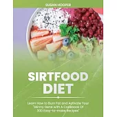 Sirtfood Diet: Learn How To Burn Fat and Activate Your Skinny Gene with A Cookbook Of 300 Easy-To-Make Recipes - Includes a 3 weeks m