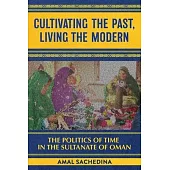 Cultivating the Past, Living the Modern: The Politics of Time in the Sultanate of Oman