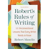 Robert’’s Rules of Writing, Second Edition: 111 Unconventional Lessons That Every Writer Needs to Know