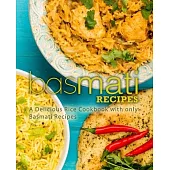 Basmati Recipes: A Delicious Rice Cookbook with only Basmati Recipes