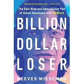 Billion Dollar Loser: The Epic Rise and Spectacular Fall of Adam Neumann and Wework
