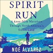 Spirit Run Lib/E: A 6000-Mile Marathon Through North America’’s Stolen Land