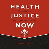 Health Justice Now Lib/E: Single Payer and What Comes Next