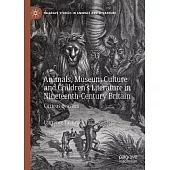 Animals, Museum Culture and Children’’s Literature in Nineteenth-Century Britain: Curious Beasties
