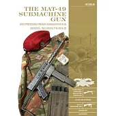 The Mat-49 Submachine Gun: And Preceding French Submachine Gun Designs, Including the Mas-35