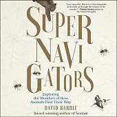 Supernavigators Lib/E: Exploring the Wonders of How Animals Find Their Way