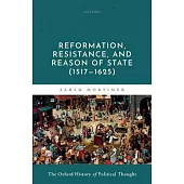 Volume 6: Reformation, Resistance, and Reason of State (1517-1625)