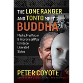 Unmasking Your True Self (or the Lone Ranger and Tonto Meet Buddha): Masks, Meditation, and Improvised Play to Induce Liberated States