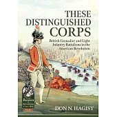 These Distinguished Corps: British Grenadier and Light Infantry Battalions in the American Revolution