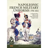Napoleonic French Military Uniforms 1798-1814: As Depicted by Horace and Carle Vernet and Eugène Lami