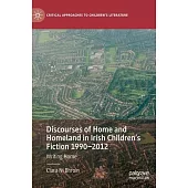 Discourses of Home and Homeland in Irish Children’’s Fiction 1990-2012: Writing Home